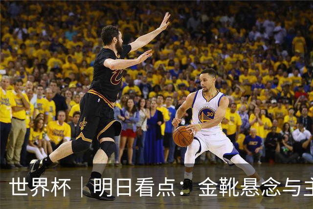世界杯｜明日看点：金靴悬念与主帅告别交织的季军战