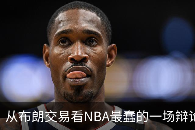 从布朗交易看NBA最蠢的一场辩论：数据与观感，一定要“你死我活”？