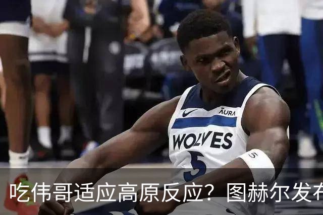 吃伟哥适应高原反应？图赫尔发布会开怀大笑 现场辟谣