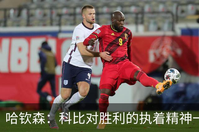 哈钦森：科比对胜利的执着精神一直激励着我；我很有野心