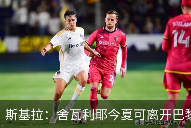 斯基拉：舍瓦利耶今夏可离开巴黎，有望赴意甲或英超