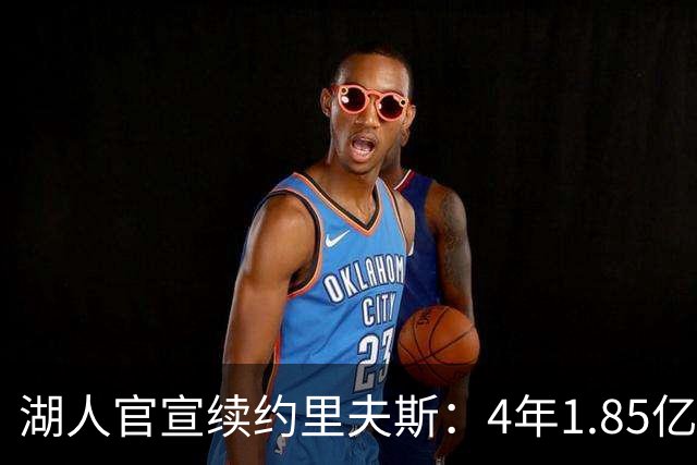 湖人官宣续约里夫斯：4年1.85亿创落选秀历史纪录 获赞球队基石