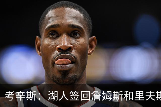 考辛斯：湖人签回詹姆斯和里夫斯只会变得更差 西部各队都在变强