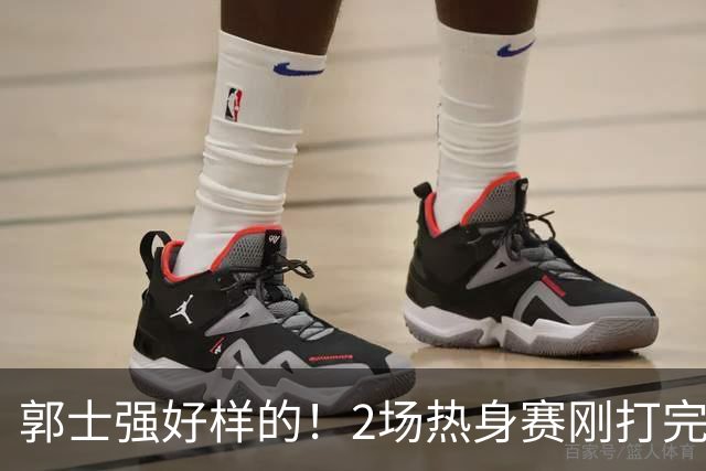 郭士强好样的！2场热身赛刚打完，男篮官宣5人离队，胡明轩没想到
